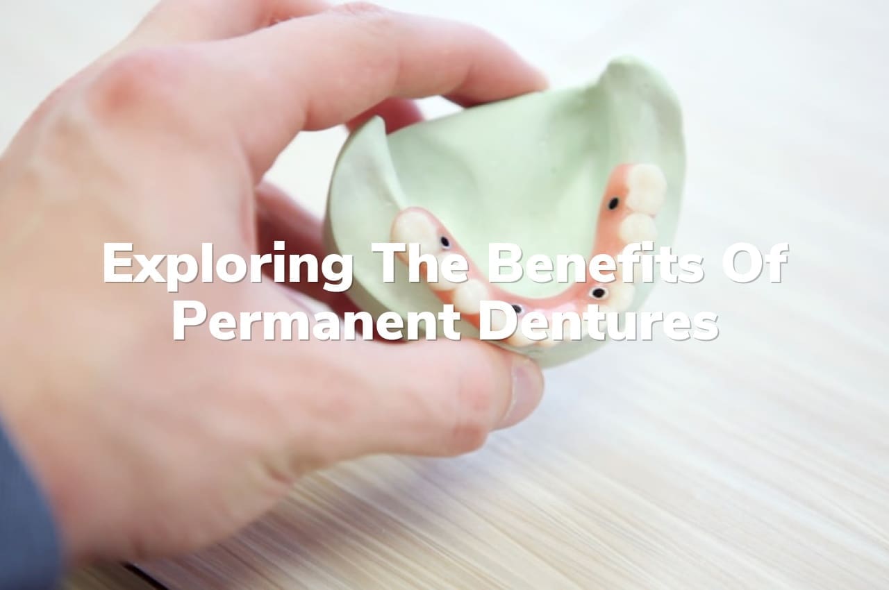 Exploring the Benefits of Permanent Dentures