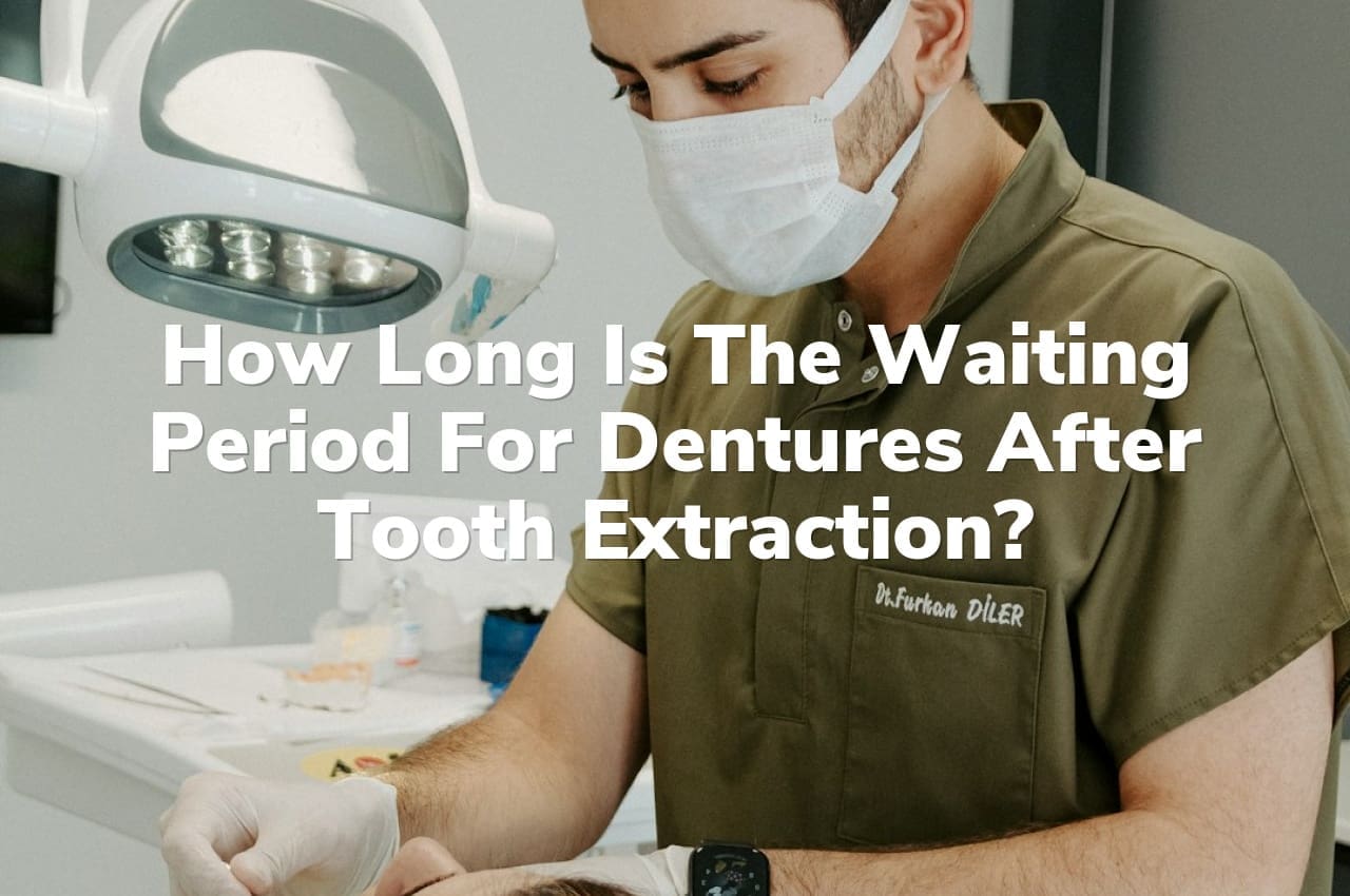 How Long is the Waiting Period for Dentures After Tooth Extraction?